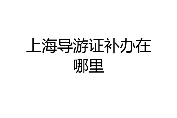 上海导游证补办在哪里