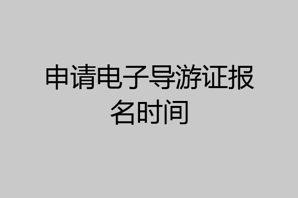 申请电子导游证报名时间
