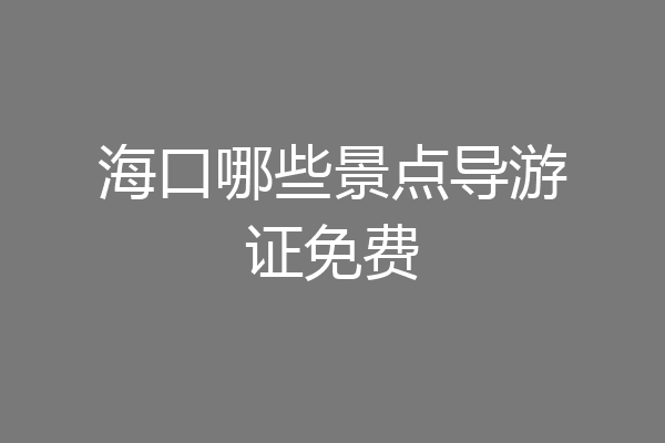 海口哪些景点导游证免费