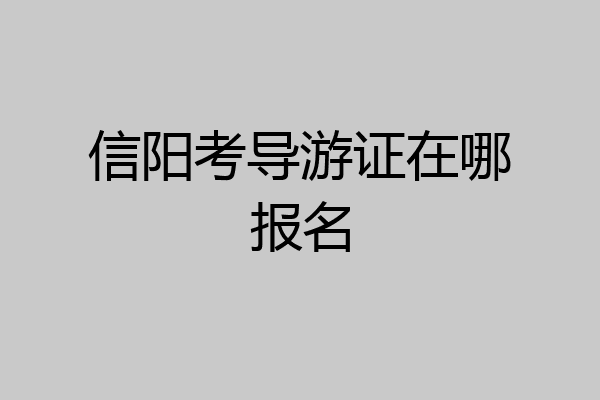 信阳考导游证在哪报名