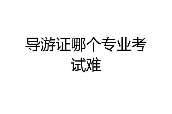 导游证哪个专业考试难