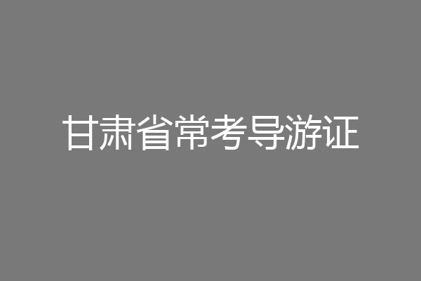 甘肃省常考导游证