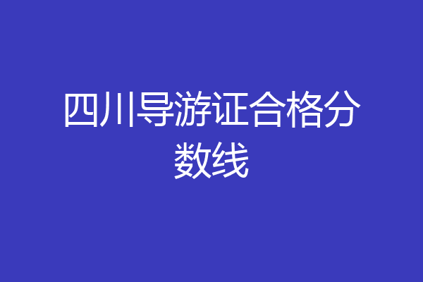 四川导游证合格分数线