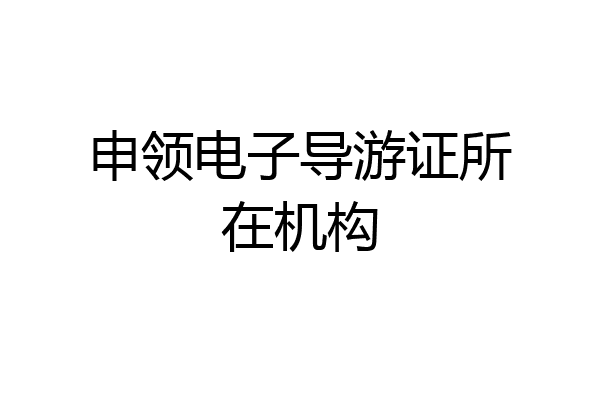 申领电子导游证所在机构