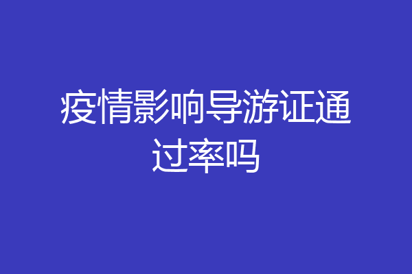 疫情影响导游证通过率吗