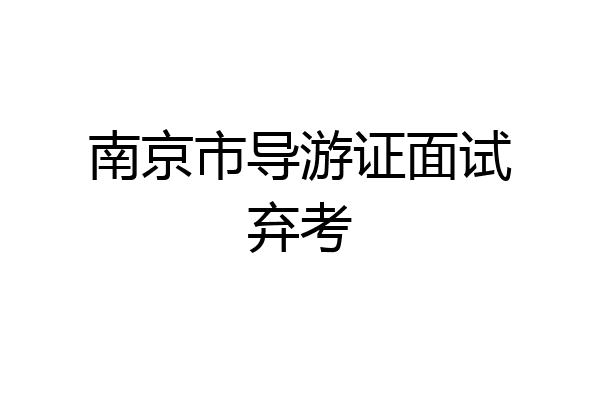 南京市导游证面试弃考