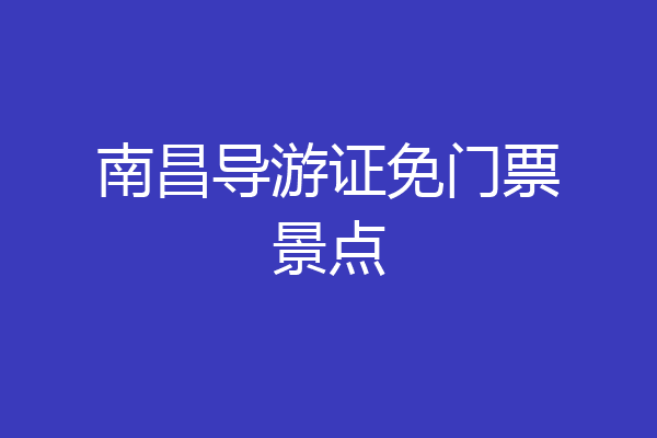 南昌导游证免门票景点