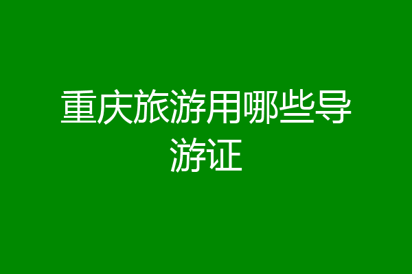重庆旅游用哪些导游证