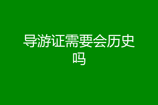 导游证需要会历史吗