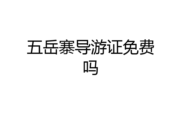 五岳寨导游证免费吗