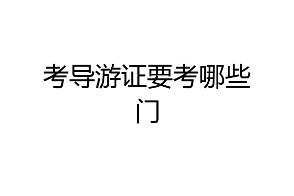 考导游证要考哪些门