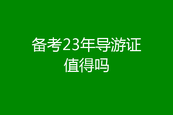 备考23年导游证值得吗