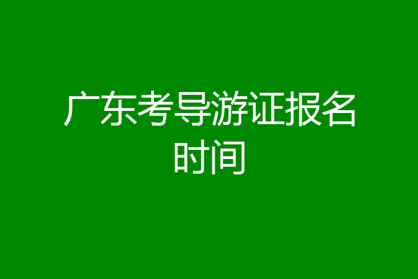 广东考导游证报名时间
