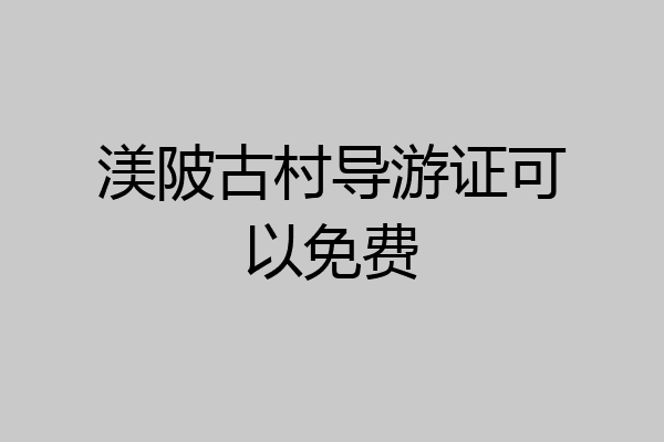 渼陂古村导游证可以免费