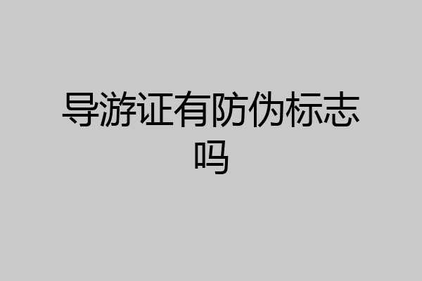 导游证有防伪标志吗