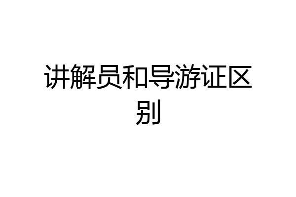 讲解员和导游证区别