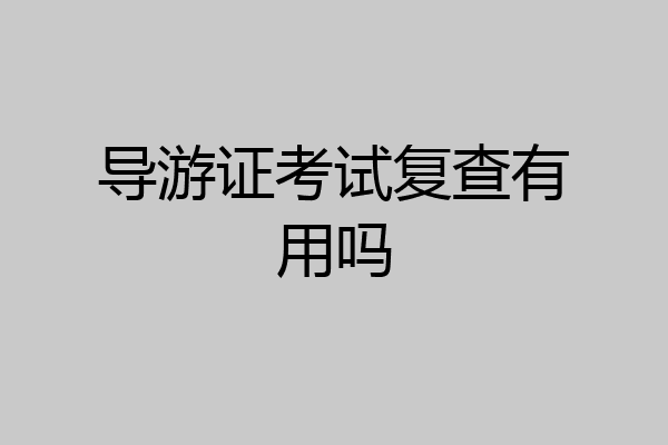 导游证考试复查有用吗