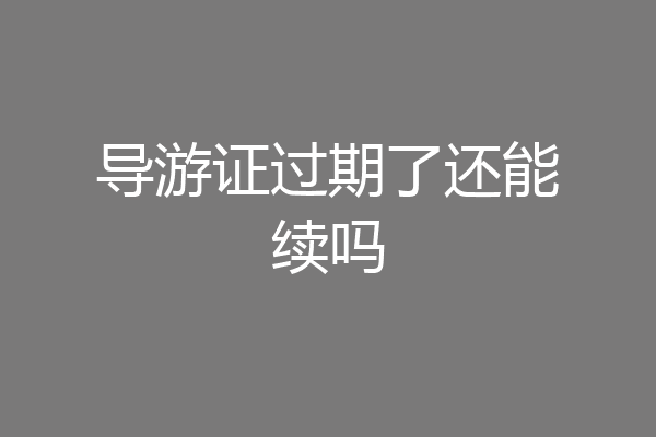 导游证过期了还能续吗