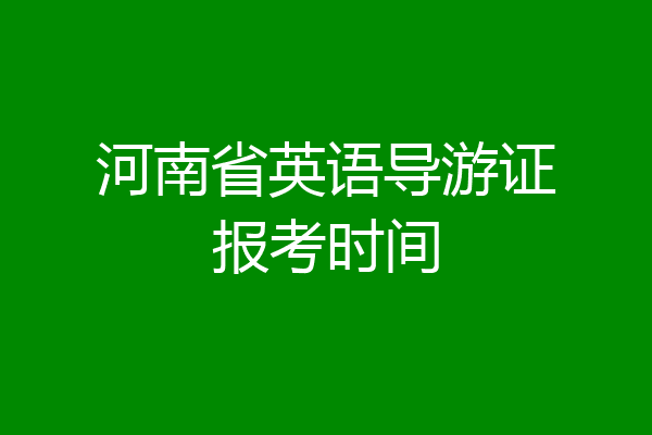 河南省英语导游证报考时间