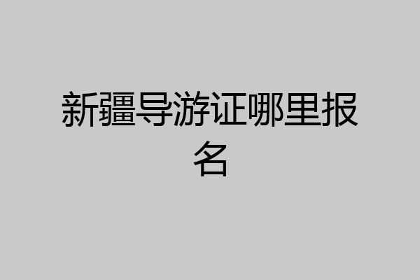 新疆导游证哪里报名