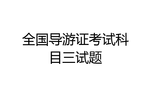 全国导游证考试科目三试题
