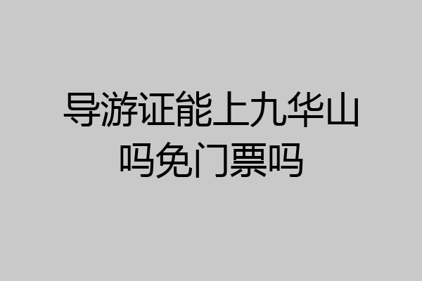 导游证能上九华山吗免门票吗