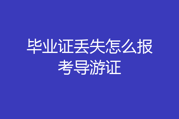 毕业证丢失怎么报考导游证