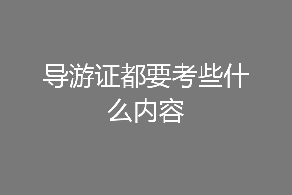 导游证都要考些什么内容