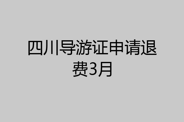 四川导游证申请退费3月