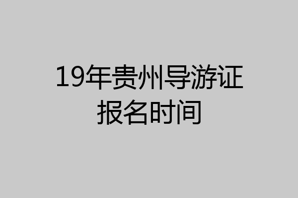 19年贵州导游证报名时间