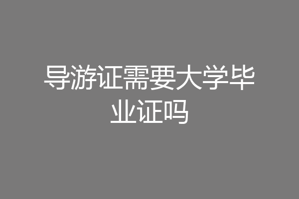 导游证需要大学毕业证吗