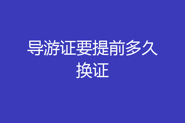导游证要提前多久换证