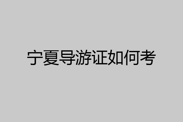 宁夏导游证如何考