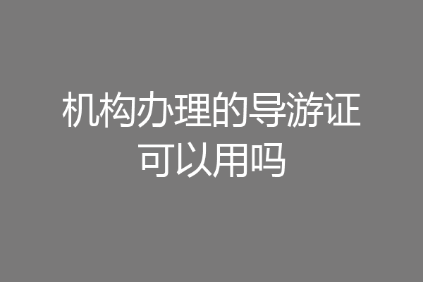 机构办理的导游证可以用吗