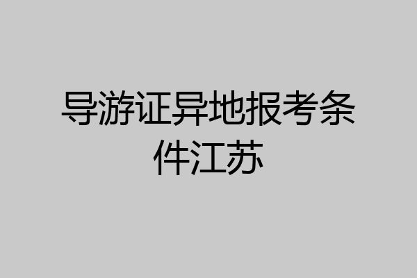 导游证异地报考条件江苏