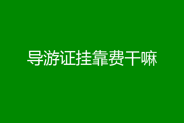 导游证挂靠费干嘛