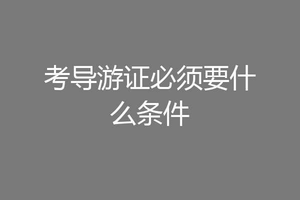 考导游证必须要什么条件