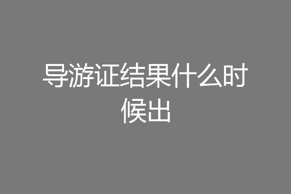 导游证结果什么时候出