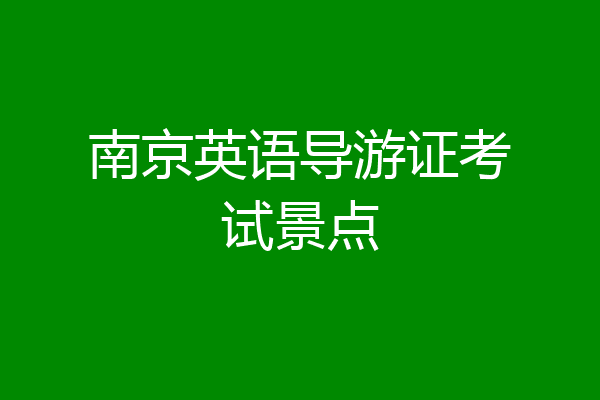 南京英语导游证考试景点