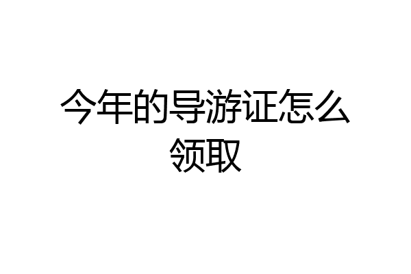 今年的导游证怎么领取