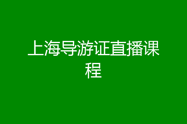 上海导游证直播课程