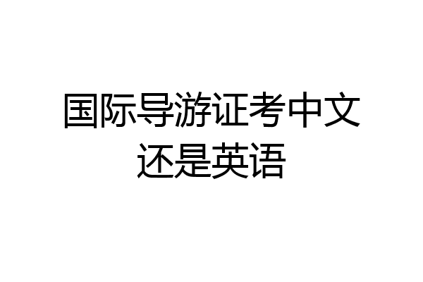 国际导游证考中文还是英语