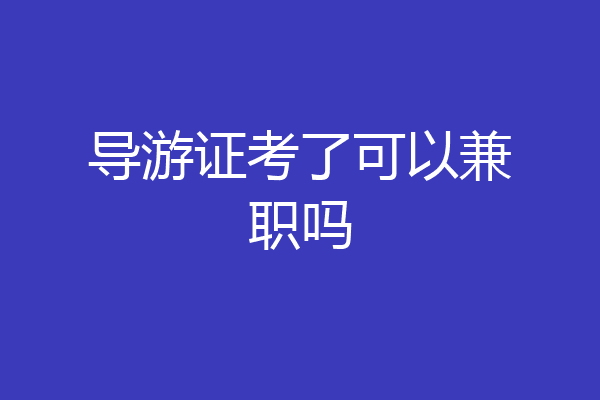 导游证考了可以兼职吗