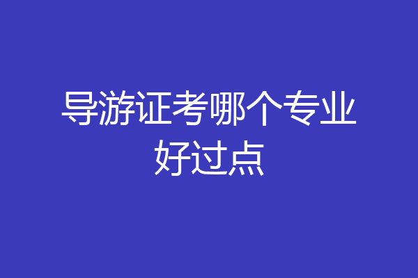 导游证考哪个专业好过点