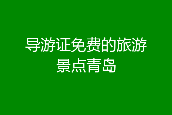 导游证免费的旅游景点青岛