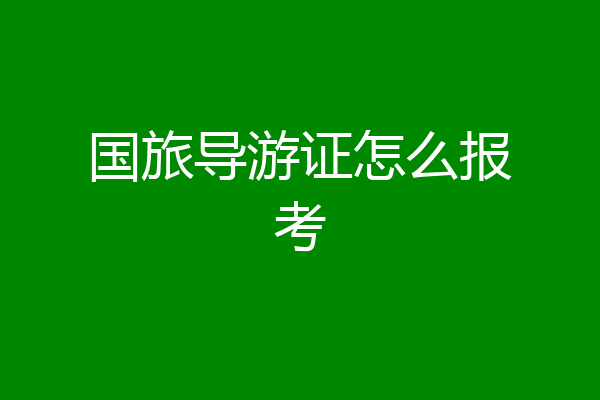 国旅导游证怎么报考