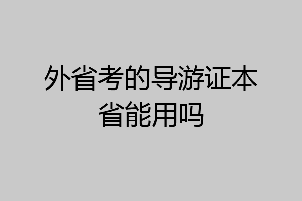 外省考的导游证本省能用吗