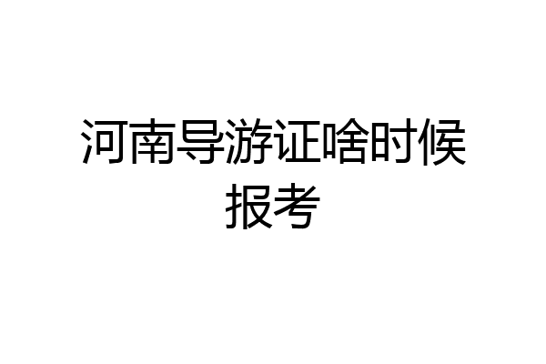 河南导游证啥时候报考