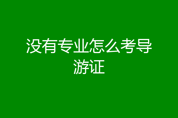 没有专业怎么考导游证