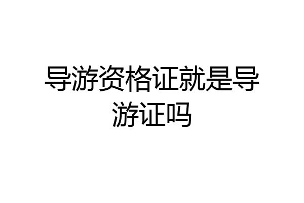 导游资格证就是导游证吗